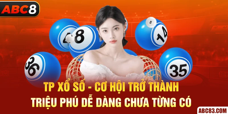 TP Xổ Số - Cơ Hội Trở Thành Triệu Phú Dễ Dàng Chưa Từng Có